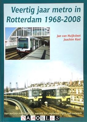 Jan van Huijksloot, Joachim Kost - Veertig Jaar Metro In Rotterdam 1968-2008. Van kortste metrolijn ter wereld tot regionaal light rail-netwerk