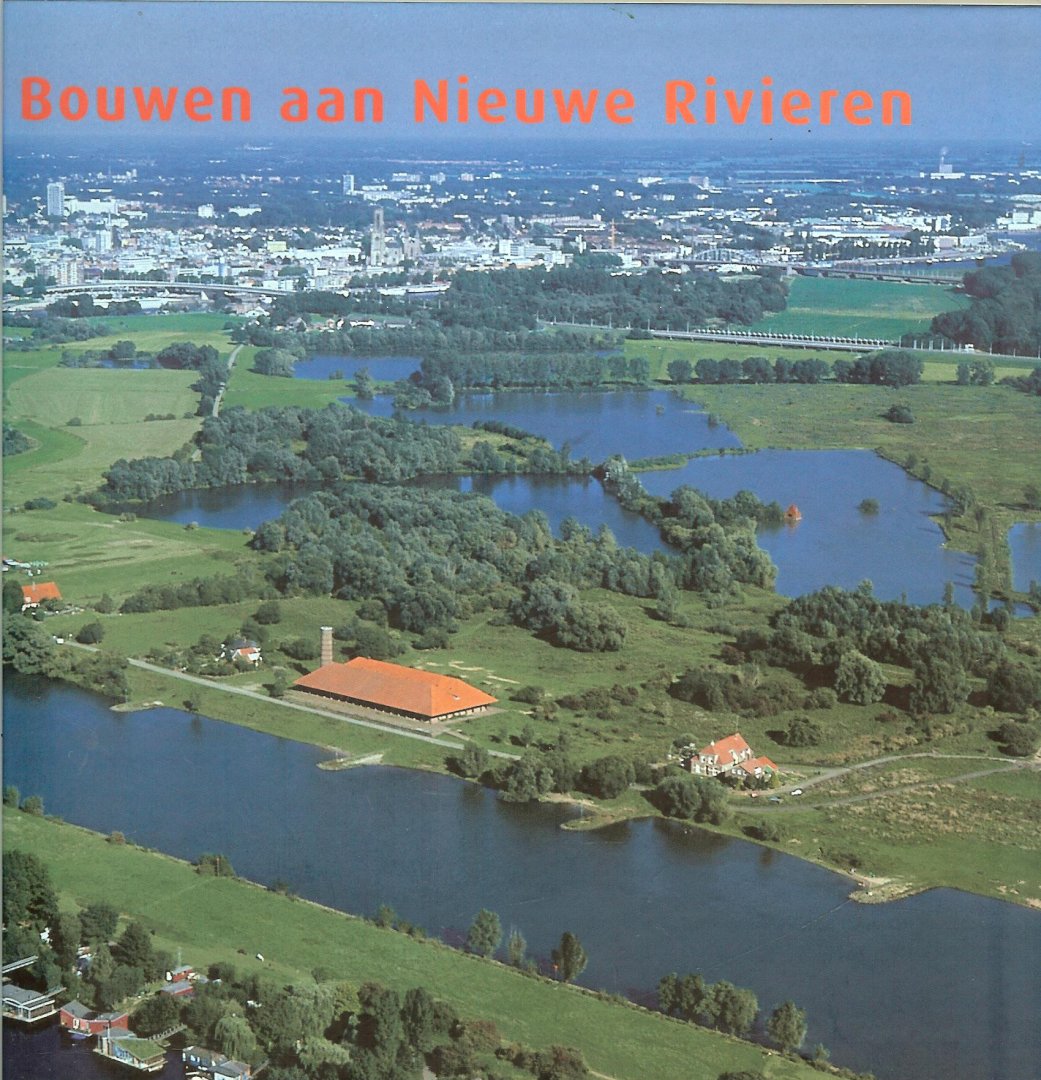 Braakhekke, Wim en  Gerard Litjens  .. Alphons van Winden  met Ans van Berkum  en Hans Hillebrand - Bouwen aan Nieuwe Rivieren met o.a.Veessen - Wapenveld - Arnhem - Ooijen - Wanssum  - Zutphen