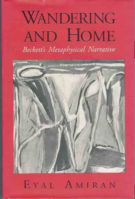 Amiran, Eyal. - Wandering and Home. Beckett's metaphysical narrative.