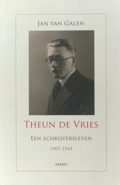 Galen, Jan van. - Theun de Vries , Een Schrijversleven 1907-1945.