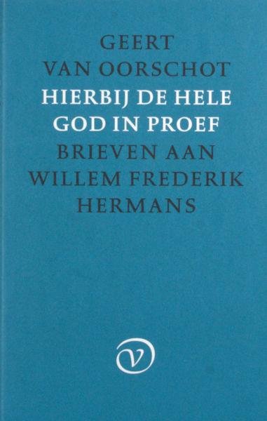 Oorschot, Geert van. - Hierbij de hele God in proef. Brieven aan Willem Frederik Hermans.