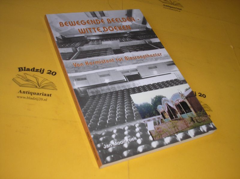 Mooibroek, Jan. - Bewegende beelden - Witte doeken. Van Kermistent tot Bioscooptheater. Een rondreis langs verdwenen en nog bestaande bioscopen in de Kanaalstreek en de regio Oost-Groningen.