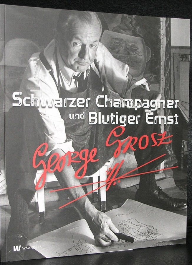 Schulenburg, Rosa von der; Ralph Keuning; Karin van Lieverloo; Peter Zimmermann - George Grosz  Schwarzer Champagner und blutiger Ernst