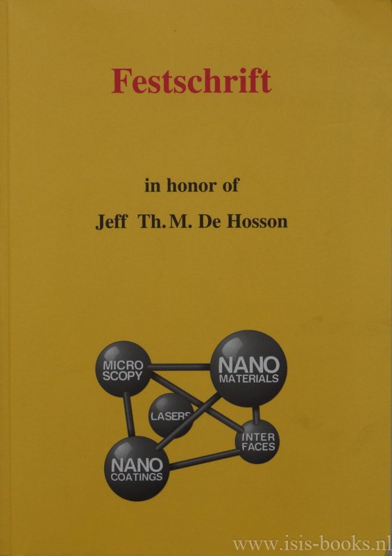 HOSSON, J.T.M. DE, BRONSVELD, P., KUBBINGA, H., (ED.) - Festschrift in honor of Jeff Th.M. de Hosson on the occasion  of thre 35th anniversary of his nomination as professor of applied physics-materials science at the University of Groningen by Royal Decree of 6 october 1977.With the help of Mikhai...