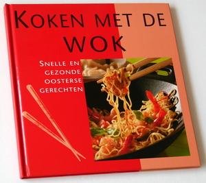  - Koken met de wok. Snelle en gezonde oosterse gerechten