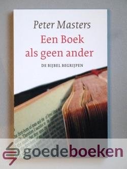 Masters, Peter - Een Boek als geen ander --- De Bijbel begrijpen