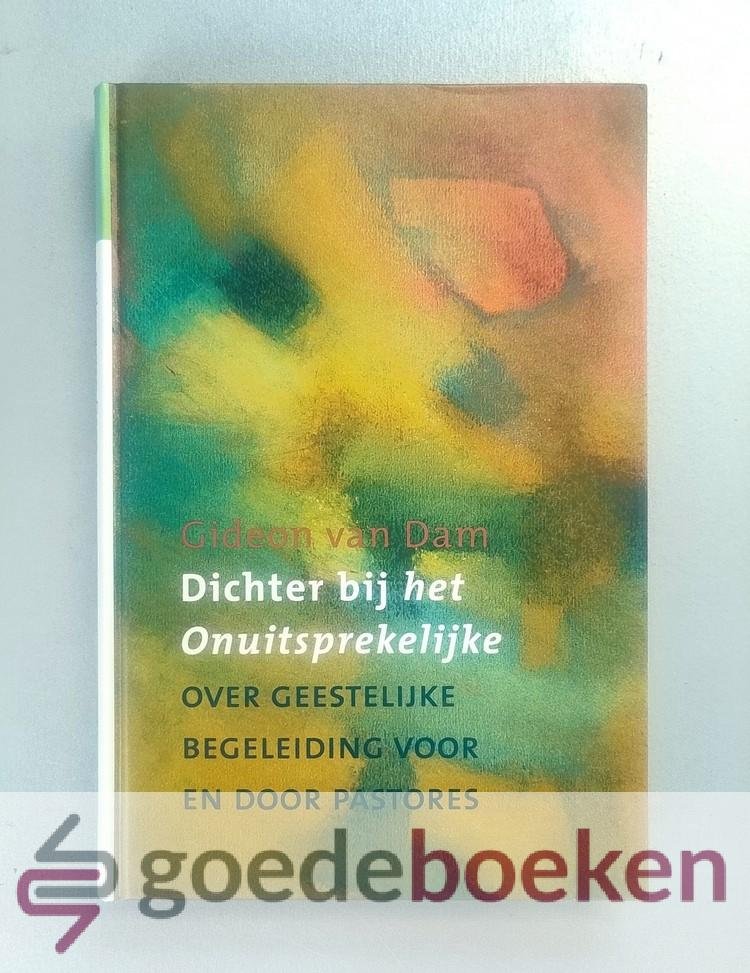Dam, Gideon van - Dichter bij het Onuitsprekelijke --- Over geestelijke begeleiding voor en door pastores
