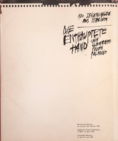 CATALOGUE EXHIBITION, PALLADINO., CLEMENTE. ; CUCHI. - Die enthauptete Hand: 100 Zeichnungen aus Italien. Chia, Clemente, Cucchi, Paladino.