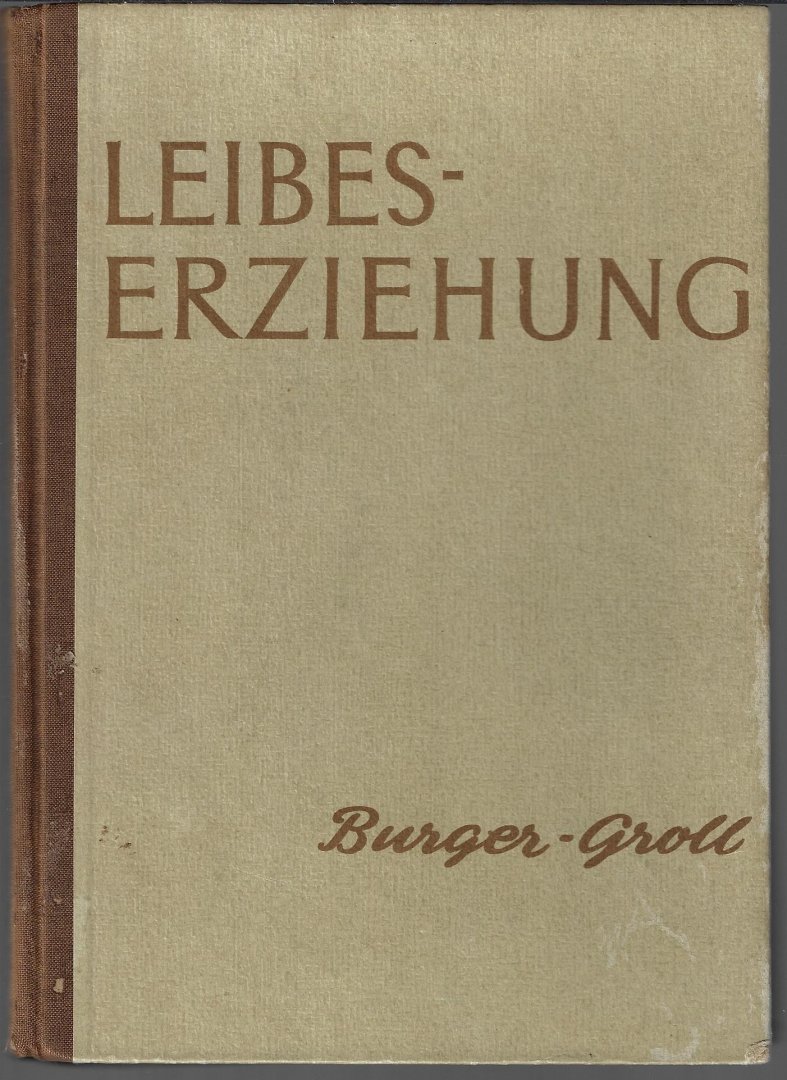 Burger, Prof. Dr. Ing. Ed. Wolfgang und Groll, Prof. Dr. Hans - Leibeserziehung -Grundsätzliches Methodisches Stoffliches