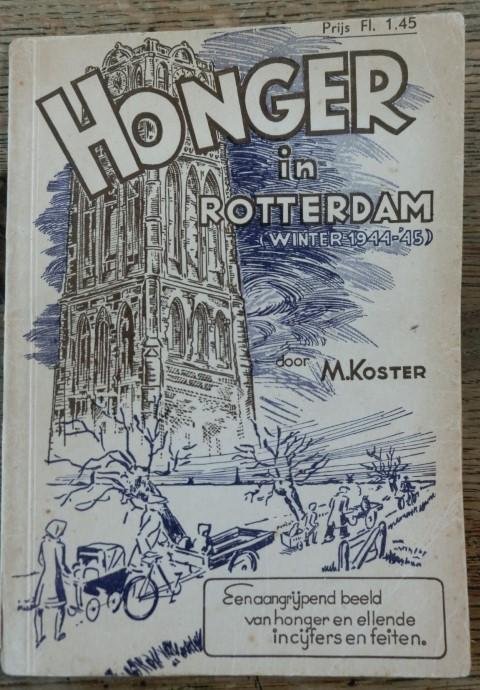 Koster, M. - Honger in Rotterdam (winter 1944-1945). Een aangrijpend beeld van honger en ellende in cijfers en feiten