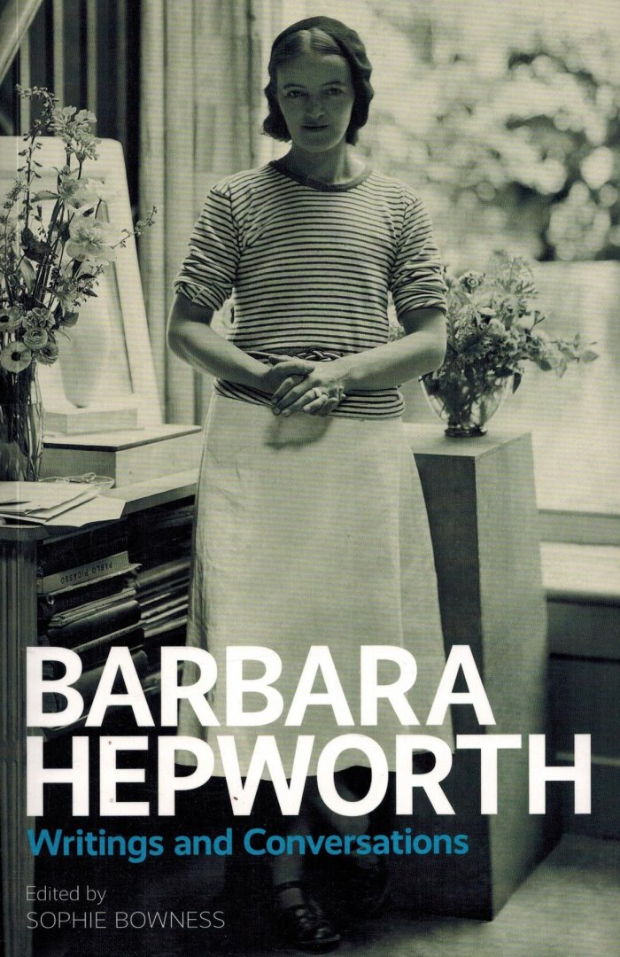 Bowness, Sophie - Barbara Hepworth Writing and Conversations