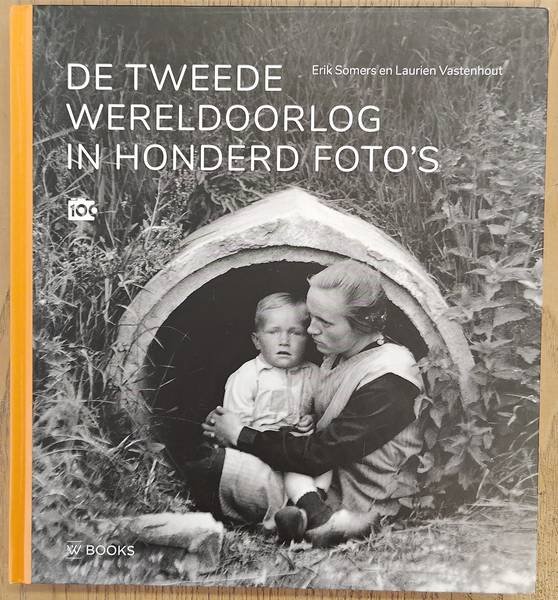 SOMERS, ERIK. & VASTENHOUT, LAURIEN. - De Tweede Wereldoorlog in honderd foto's
