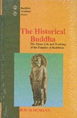 The Historical Buddha, The Times, Life and Teachings of the Founder of Buddhism - The Times, Life and Teachings of the Founder of Buddhism