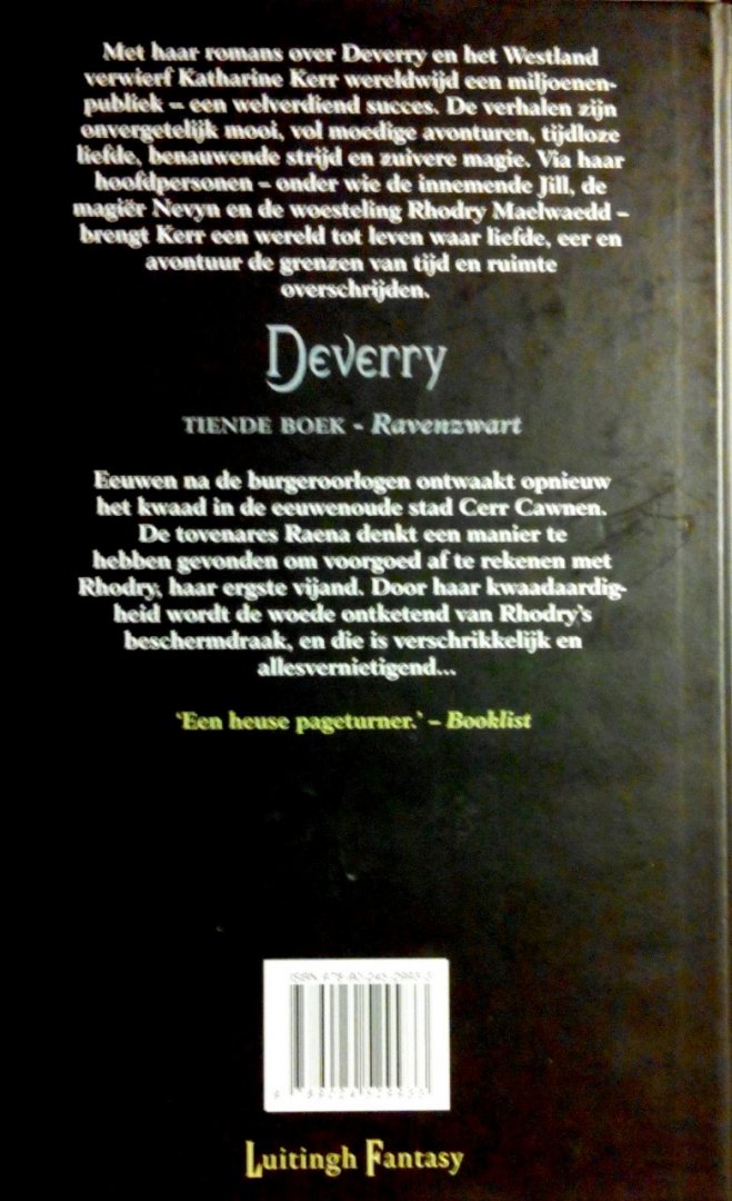 Kerr, Katharine . [ isbn 9789024529933 ] - Deverry .  Tiende Boek . ( Ravenzwart . )   Eeuwen na de burgeroorlogen ontwaakt het kwaad in de stad Cerr Cawnen..
