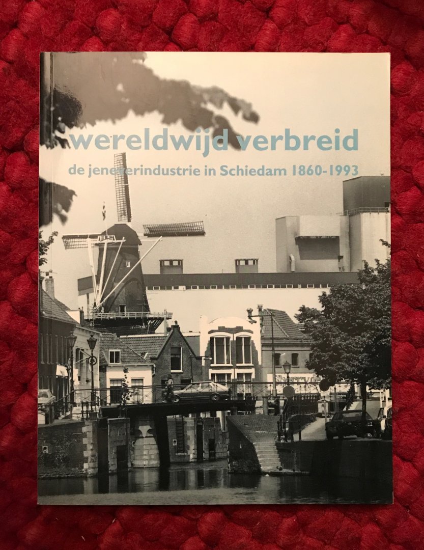 Lans, Nathalie (red) - Wereldwijd verbreid. De jeneverindustrie in Schiedam 1860 - 1993