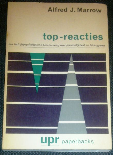 Marrow, Alfred J. - Top-reacties - een bedrijfspsychologische beschouwing over persoonlijkheid en leidinggeven