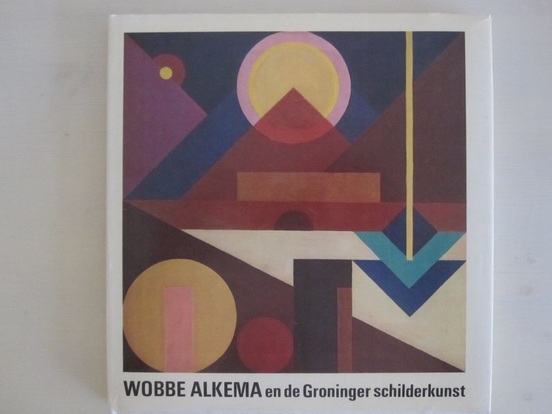 Wobbe Alkema / H.W. van Os - Wobbe Alkema en de Groninger schilderkunst