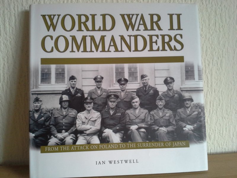 Westwell, Ian - World War II Commanders / From the Attack on Poland to the Surrender of Japan