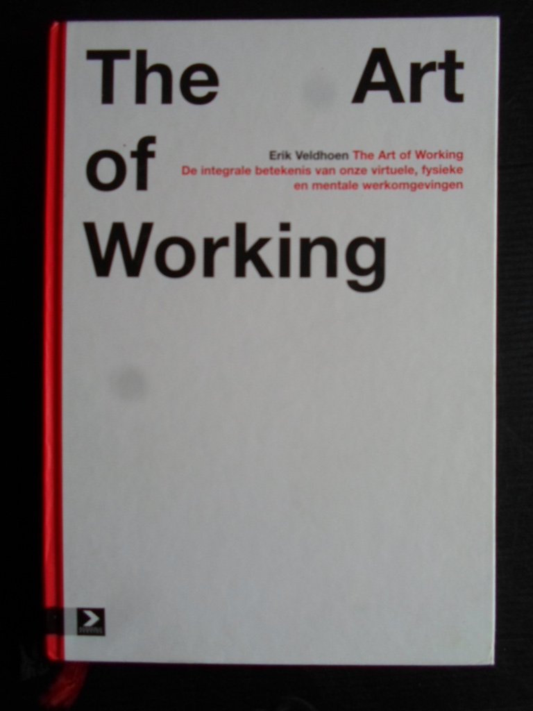 Veldhoen, Erik - The Art of Working, de integrale betekenis van onze virtuele, fysieke en mentale werkomgevingen