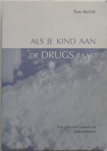 McGill Tom - Als je kind aan de drugs raakt Een gids voor ouders en hulpverleners