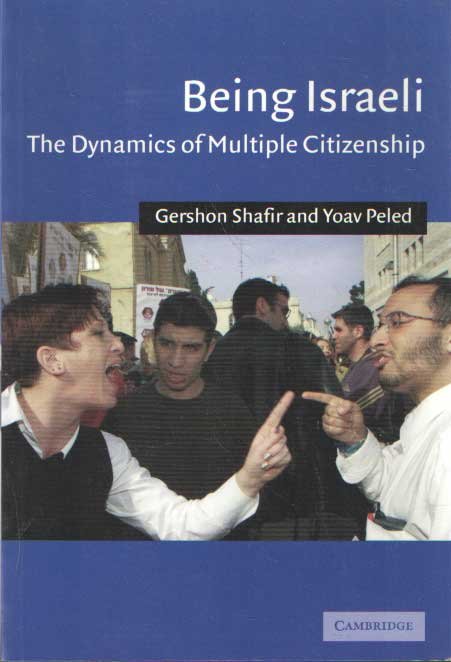Shafir, Gershon & Yoav Peled - Being Israeli. The dynamics of multiple citizenship