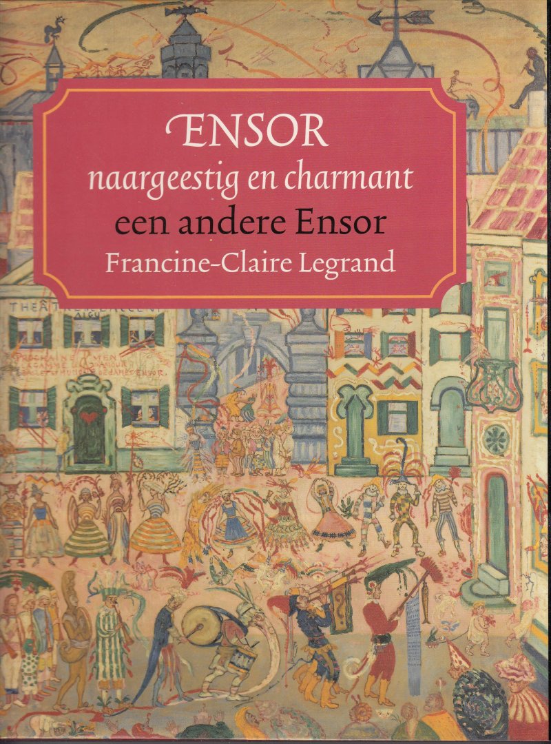 Legrand, Francine-Claire - Ensor, naargeestig en charmant. Een andere Ensor.