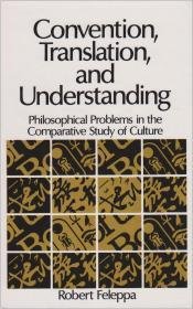 Feleppa, Robert - Convention, Translation, and Understanding: Philosophical Problems in the Comparative Study of Culture (Suny Series in Logic and Language).
