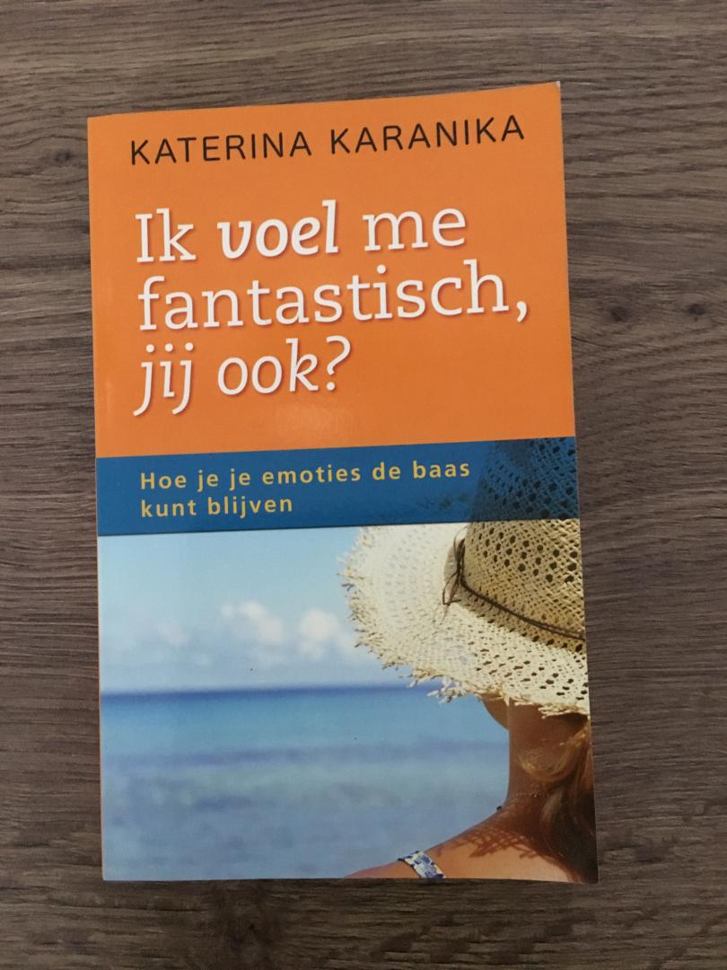 Karanika Katherine - Ik voel me fantastisch, jij ook ? / hoe je je emoties de baas kunt blijven
