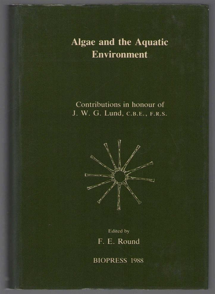 Lund, John W.G., Round, F.E. - Algae and the aquatic environment, contributions in honour of J.W.G. Lund