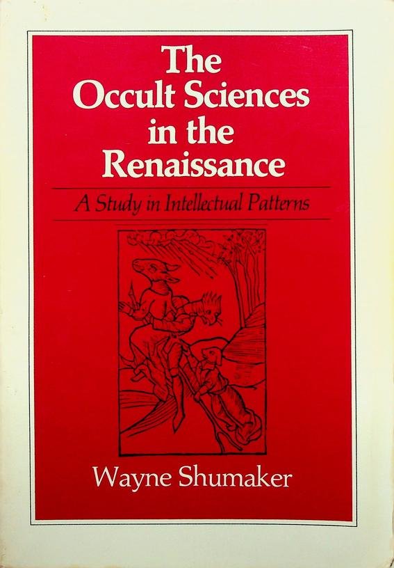 Shumaker, Wayne - The Occult Sciences in the Renaissance. A Study in Intellectual Patterns
