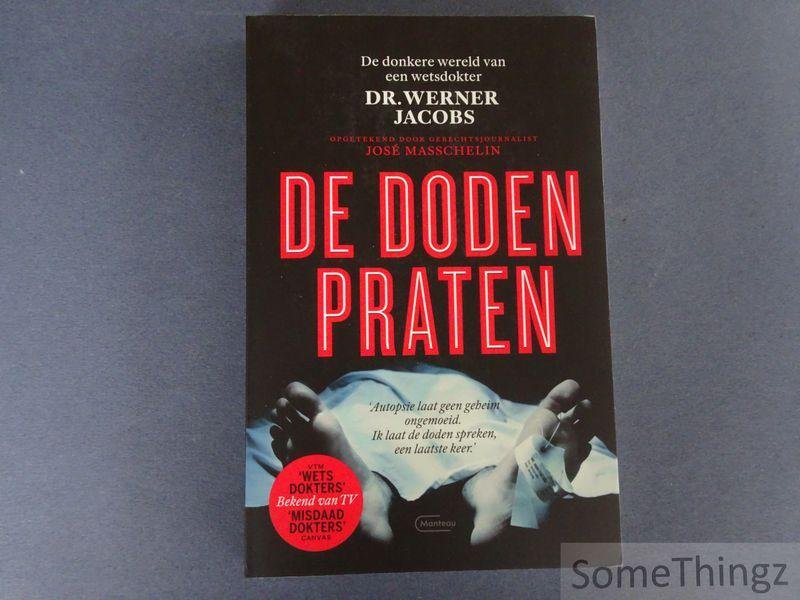 Dr. Werner Jacobs, José Masschelin (edit.). - De doden praten: de donkere wereld van een wetsdokter.