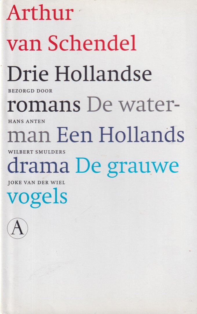 Schendel, Arthur van - Drie Hollandse romans. De waterman - Een Hollands drama - De grauwe vogels