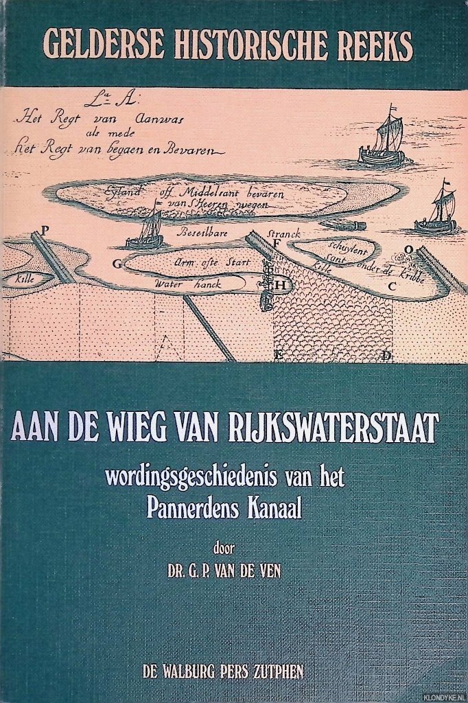Ven, G.P. van de - Aan de wieg van Rijkswaterstaat: wordingsgeschiedenis van het Pannerdens Kanaal