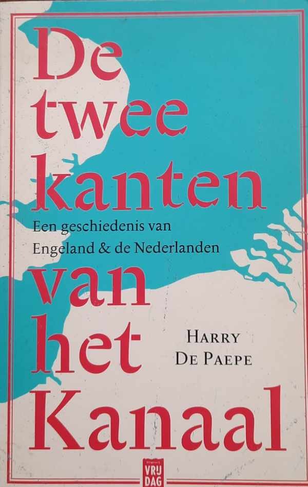 DE PAEPE Harry - De twee kanten van het Kanaal - een geschiedenis van Engeland & de Nederlanden