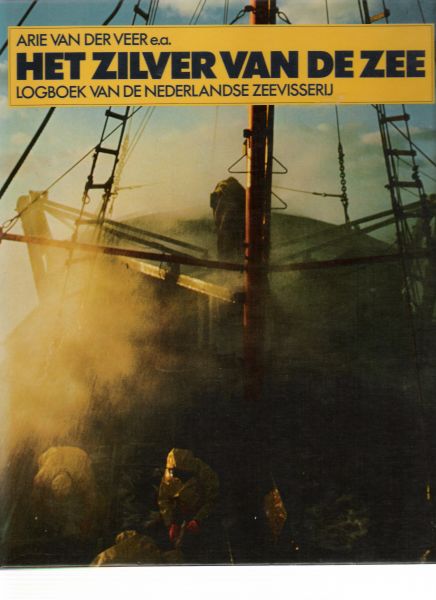 veer, arie van der ( e.a. ) - het zilver van de zee ( logboek van de nederlandse zeevisserij )