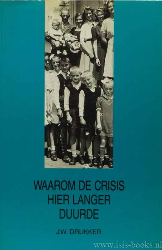 DRUKKER, J.W. - Waarom de crisis hier langer duurde.Over de Nederlandse economische ontwikkeling in de jaren dertig.