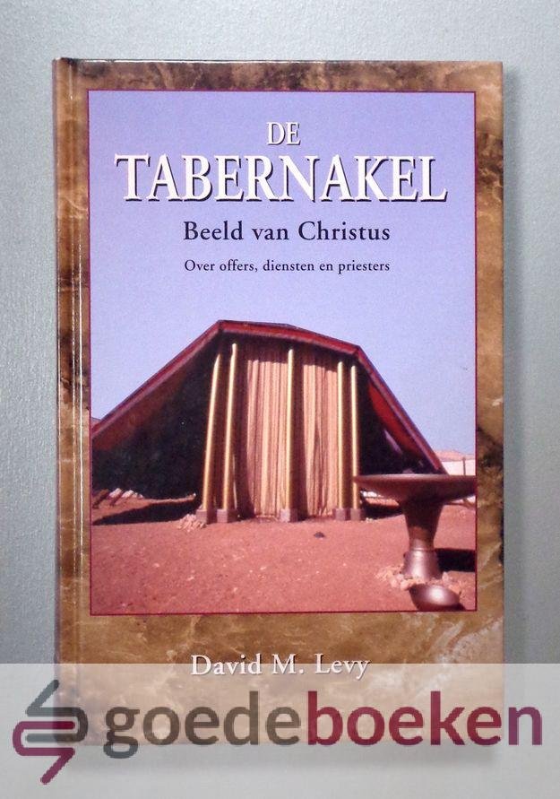 Levy, David M. - De Tabernakel --- Beeld van Christus. Over offers, diensten en priesters