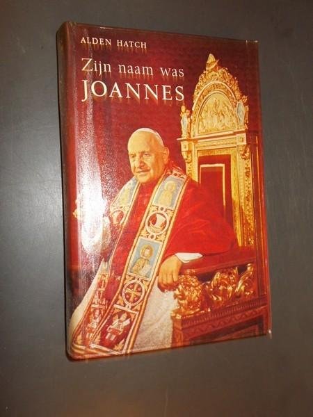 HATCH, ALDEN, - Zijn naam was Joannes. Het leven van Paus Johannes XXIII.