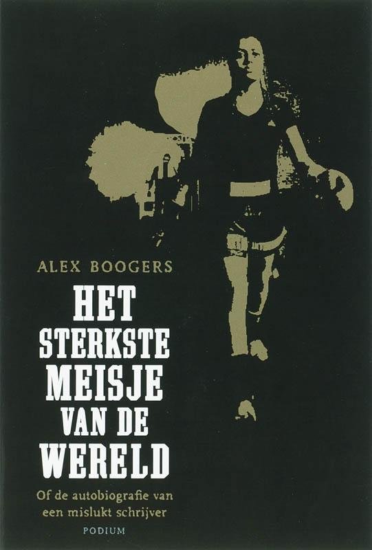Boogers, Alex - Het sterkste meisje van de wereld - of de autobiografie van een mislukt schrijver