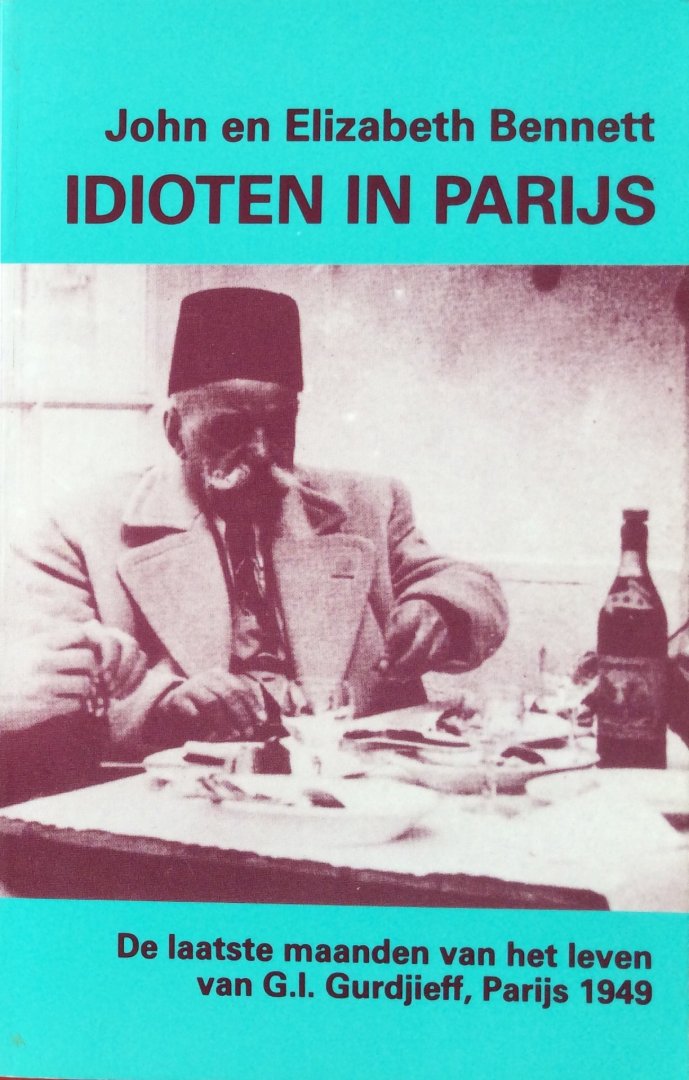 Bennett, John en Elisabeth Bennett - Idioten in Parijs; de laatste maanden van het leven van G.I. Gurdjieff, Parijs 1949