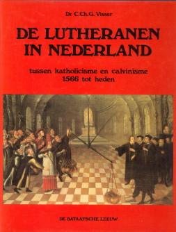 VISSER, DR. C.Ch.G - De Lutheranen in Nederland tussen katholicisme en calvinisme 1566 tot heden