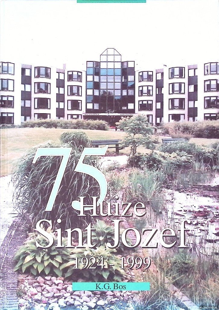 Bos, K. G. - 75 jaar Huize Sint Jozef: 1924-1999