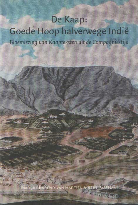BAREND-VAN HAEFTEN, MARIJKE. / PAASMAN, B. - De Kaap: Goede Hoop halverwege Indie. Bloemlezing van Kaapteksten uit de Compagniestijd.