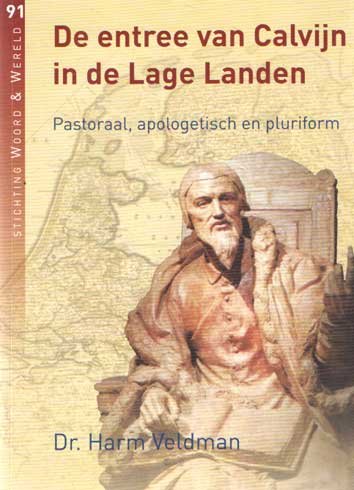 Veldman, Harm - De entree van Calvijn in de Lage Landen. Pastoraal, apologetisch en pluriform