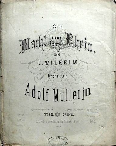 Wilhelm, Carl: - Die Wacht am Rhein. Nach C. Wilhelm für Orchester von Adolf Müller jun.