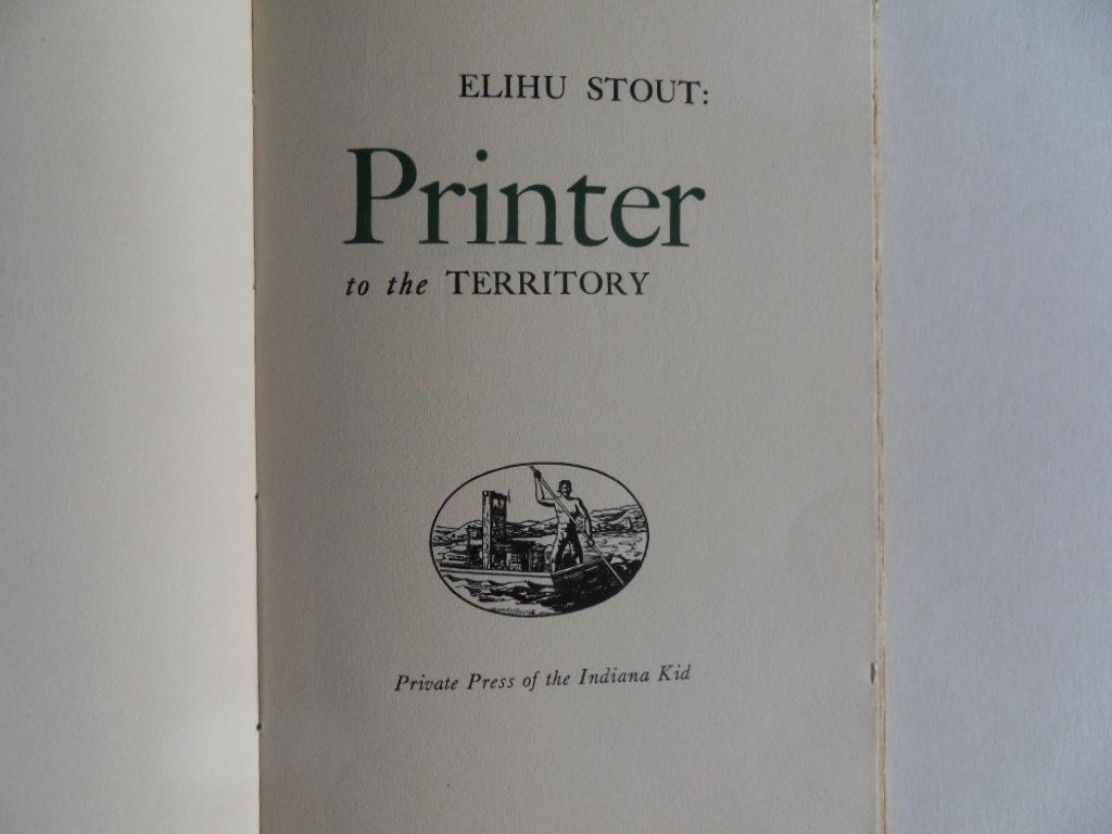 Weygand, James Lamar. - Elihu Stout. - Printer to the Territory. [ Beperkte oplage van 200 exemplaren ].
