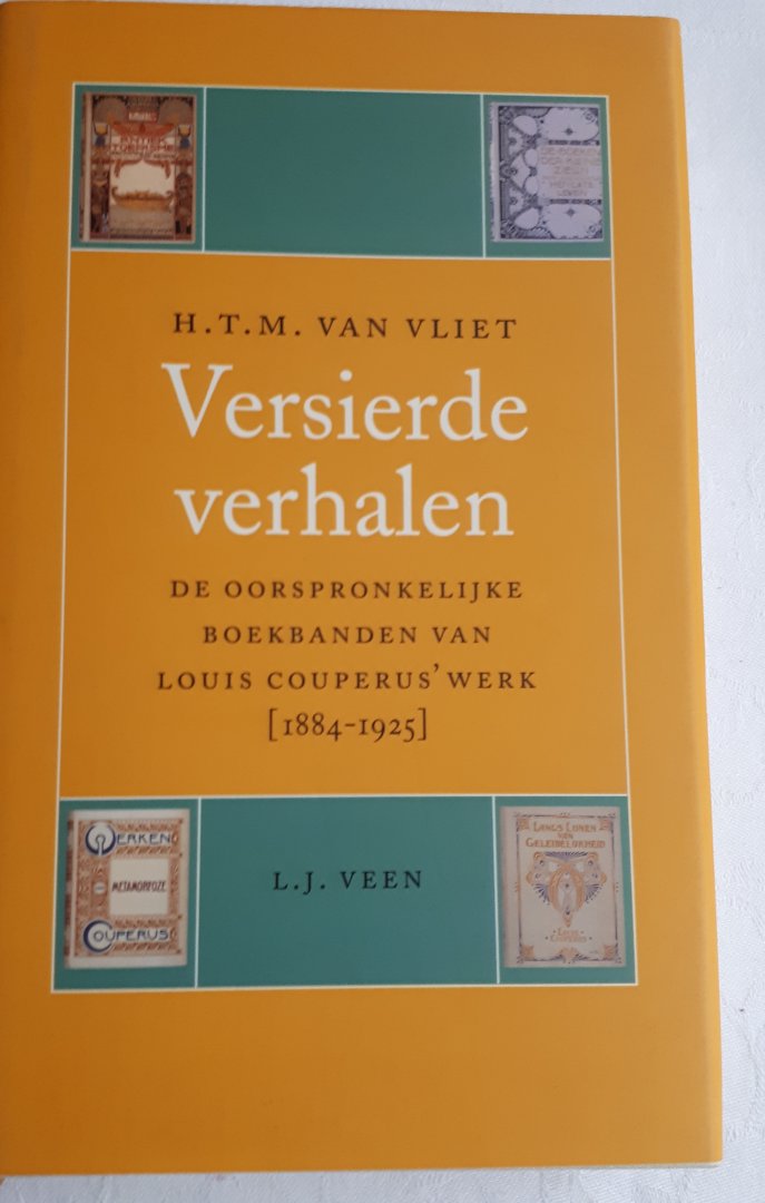 VLIET, H.T.M. van - Versierde verhalen. De oorspronkelijke boekbanden van Louis Couperus' werk (1884 - 1925)