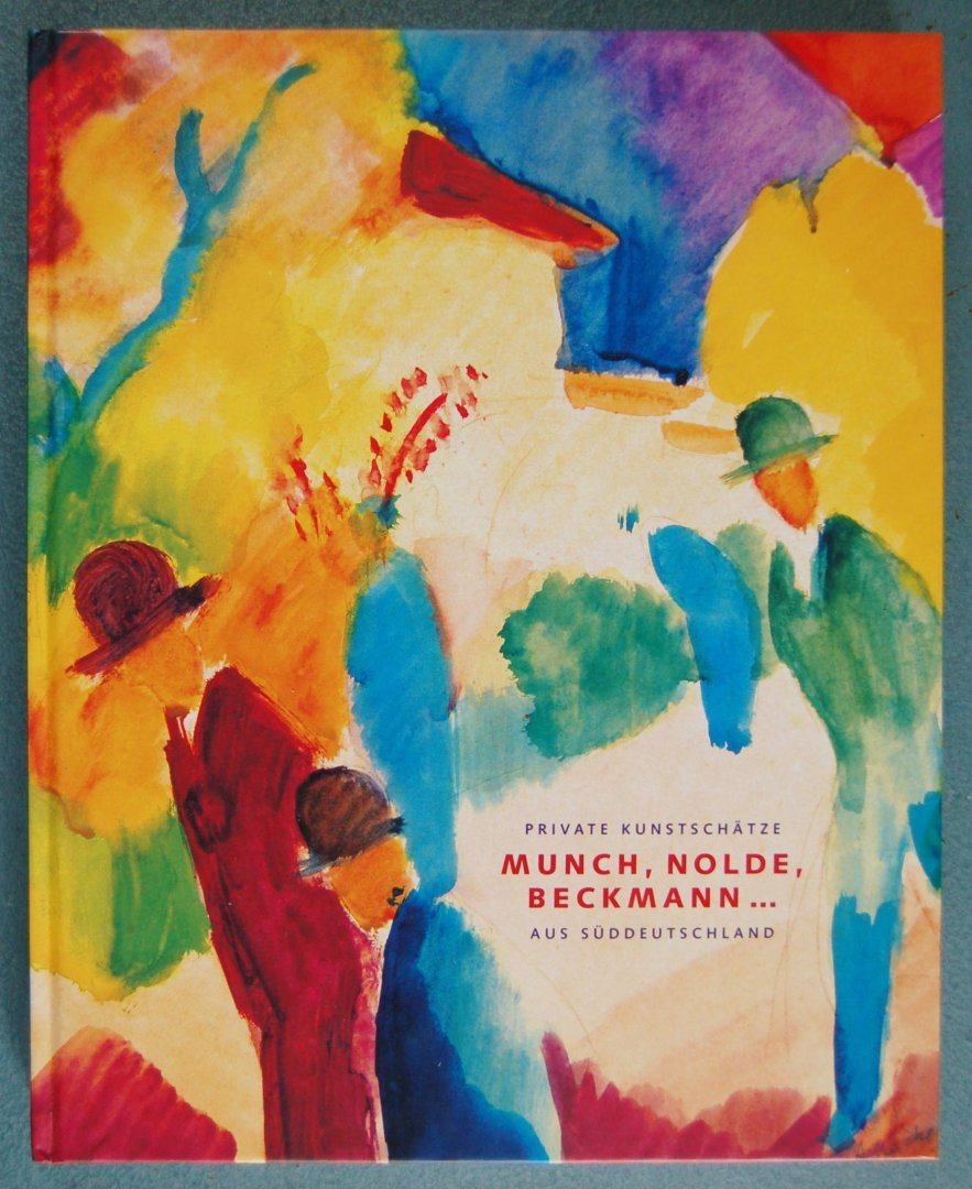 Holst, Christian von / Henning, Andreas / Maur, Karin von / - Munch, Nolde, Beckmann / Private Kunstschätze aus Süddeutschland