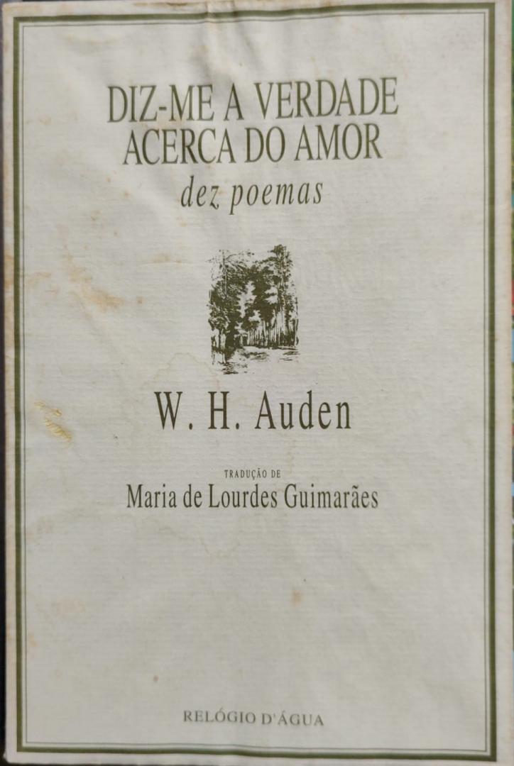 Auden, W. H. Guimaraes,  Maris de Lourdes translation - Diz - me a Verdade Acerca do Amor  Tell me the Truth about Love