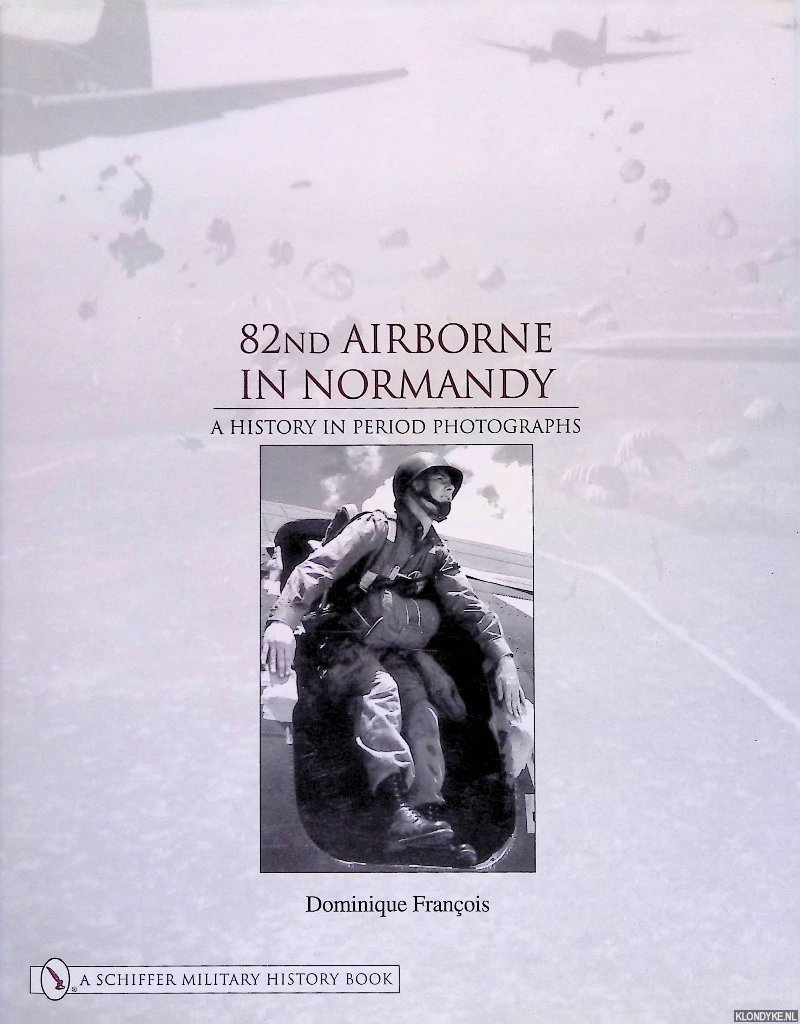 Francois, Dominique - 82nd Airborne in Normandy: A History in Period Photos